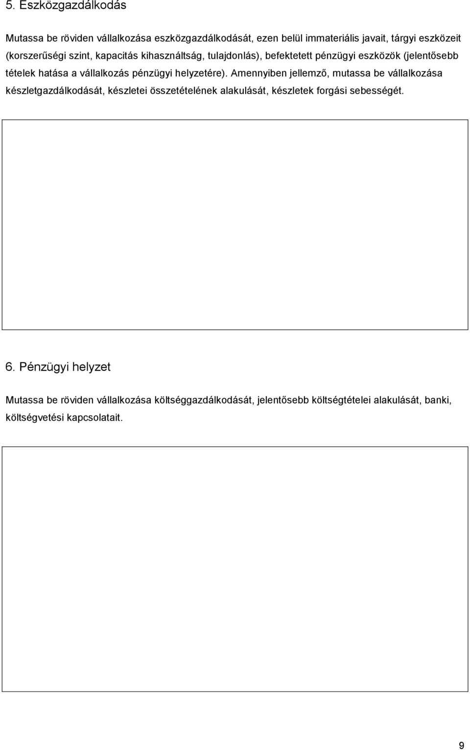 Amennyiben jellemző, mutassa be vállalkozása készletgazdálkodását, készletei összetételének alakulását, készletek forgási sebességét. 6.