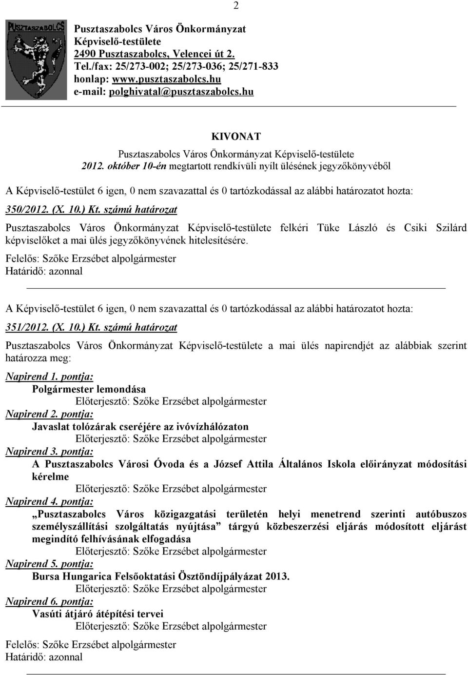 október 10-én megtartott rendkívüli nyílt ülésének jegyzőkönyvéből A Képviselő-testület 6 igen, 0 nem szavazattal és 0 tartózkodással az alábbi határozatot hozta: 350/2012. (X. 10.) Kt.