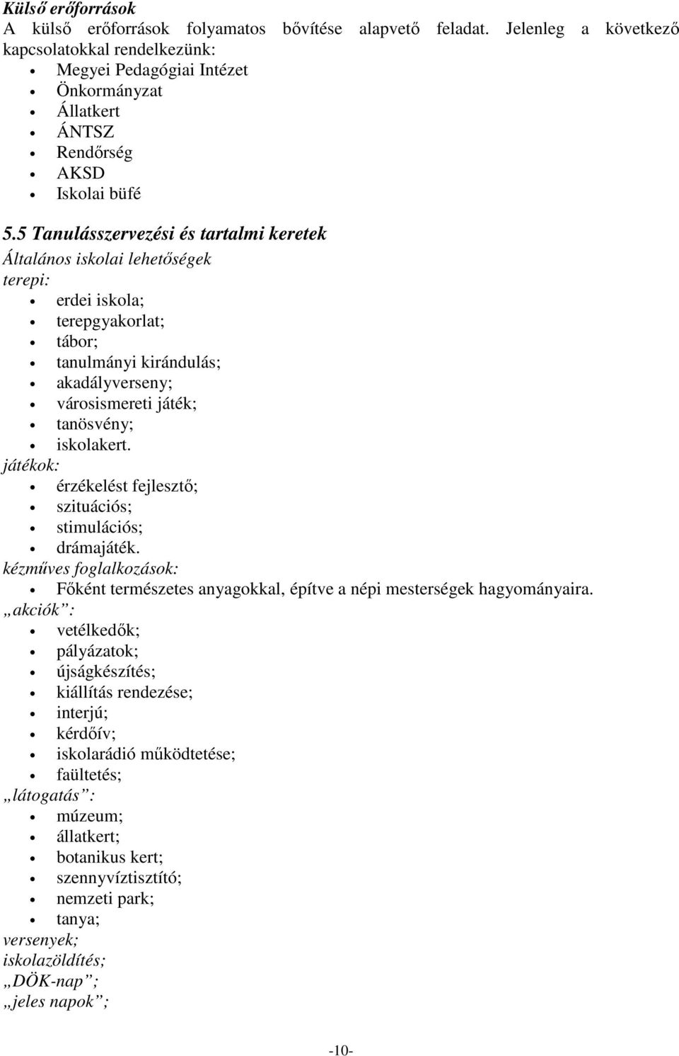 5 Tanulásszervezési és tartalmi keretek Általános iskolai lehetőségek terepi: erdei iskola; terepgyakorlat; tábor; tanulmányi kirándulás; akadályverseny; városismereti játék; tanösvény; iskolakert.