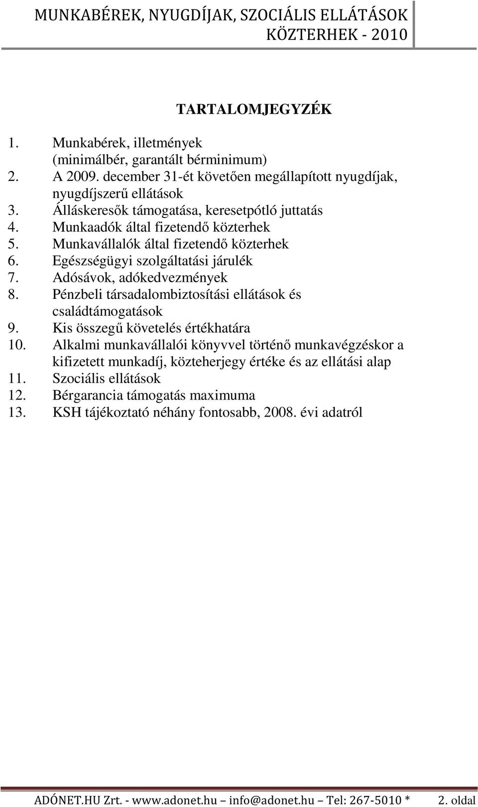 Adósávok, adókedvezmények 8. Pénzbeli társadalombiztosítási ellátások és családtámogatások 9. Kis összegő követelés értékhatára 10.