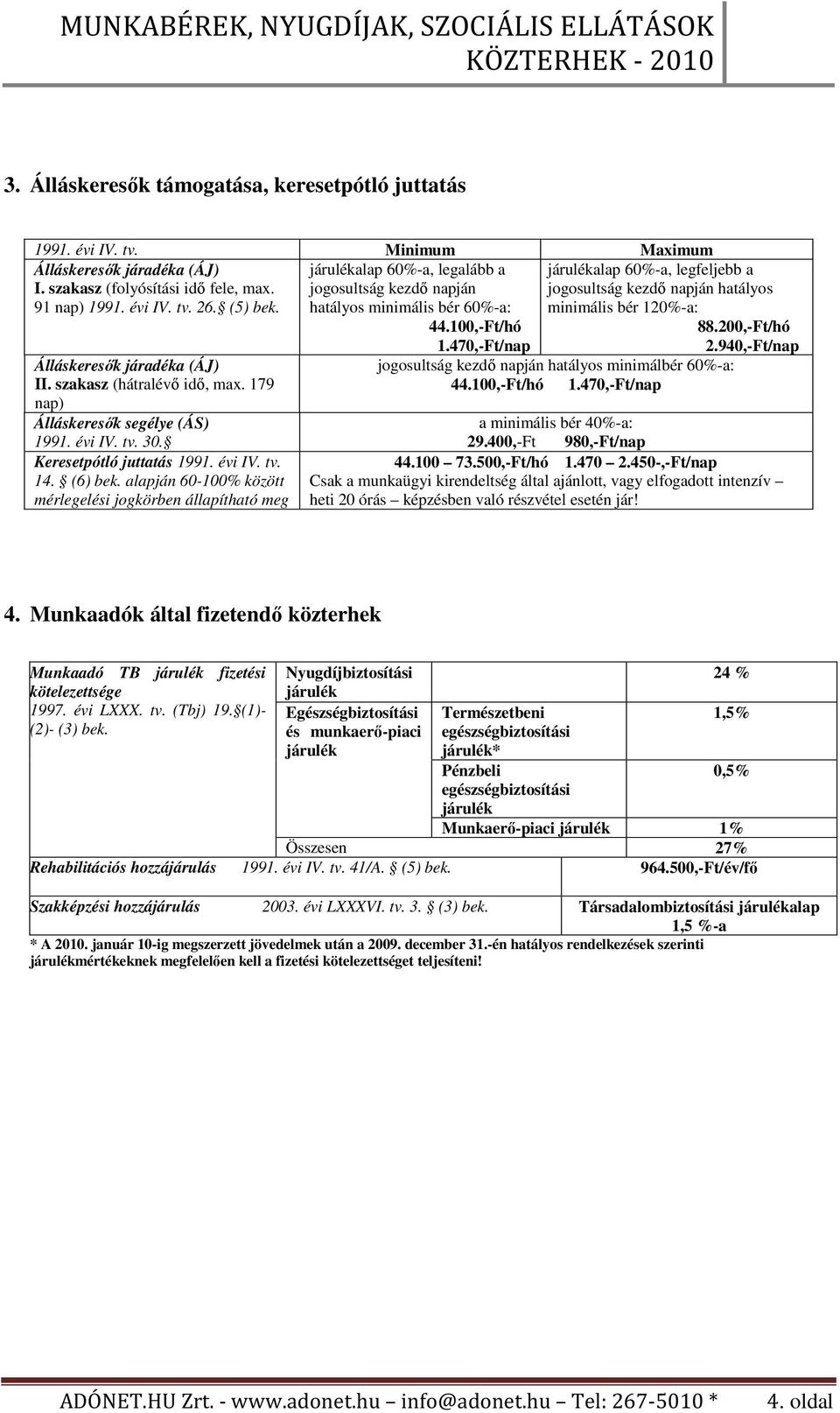 alapján 60-100% között mérlegelési jogkörben állapítható meg alap 60%-a, legalább a jogosultság kezdı napján hatályos minimális bér 60%-a: 44.100,-Ft/hó 1.