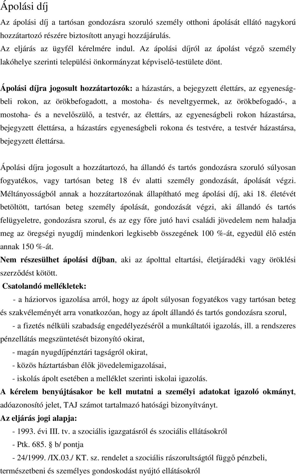 Ápolási díjra jogosult hozzátartozók: a házastárs, a bejegyzett élettárs, az egyeneságbeli rokon, az örökbefogadott, a mostoha- és neveltgyermek, az örökbefogadó-, a mostoha- és a nevelıszülı, a