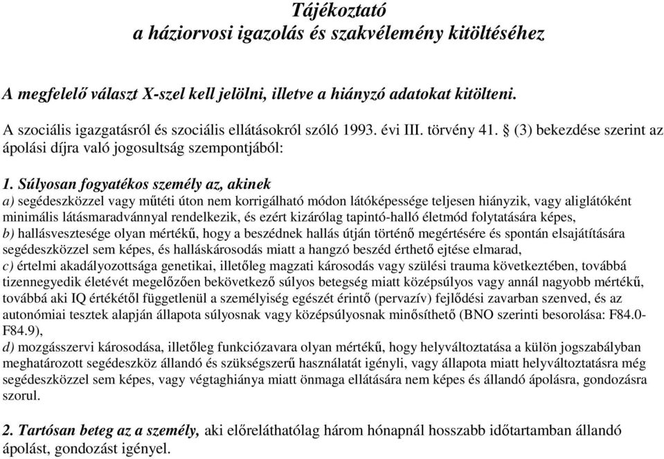 Súlyosan fogyatékos személy az, akinek a) segédeszközzel vagy mőtéti úton nem korrigálható módon látóképessége teljesen hiányzik, vagy aliglátóként minimális látásmaradvánnyal rendelkezik, és ezért