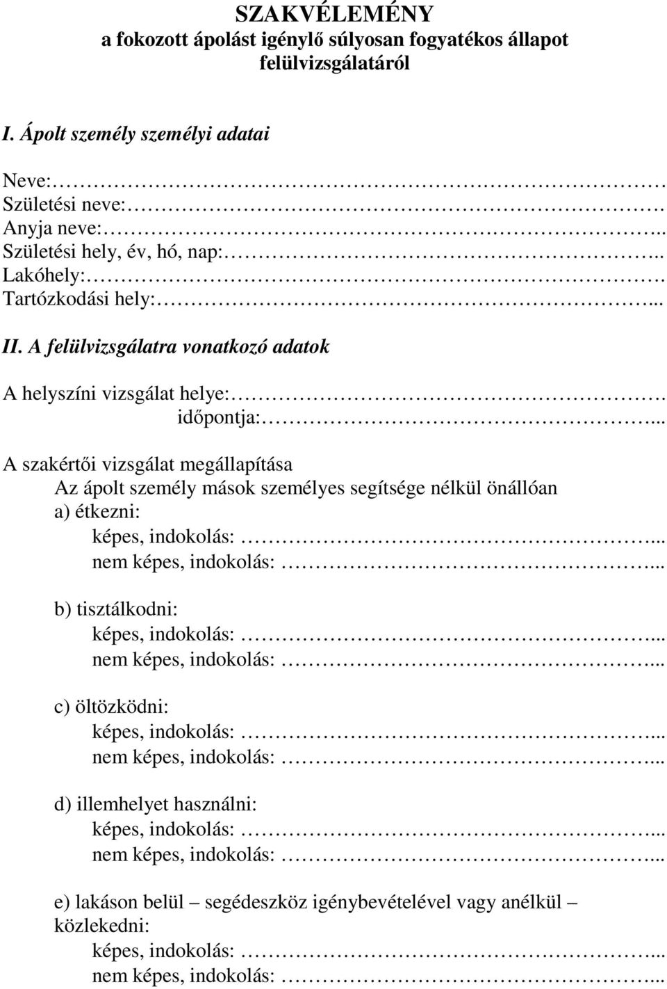 .. A szakértői vizsgálat megállapítása Az ápolt személy mások személyes segítsége nélkül önállóan a) étkezni: képes, indokolás:... nem képes, indokolás:... b) tisztálkodni: képes, indokolás:.