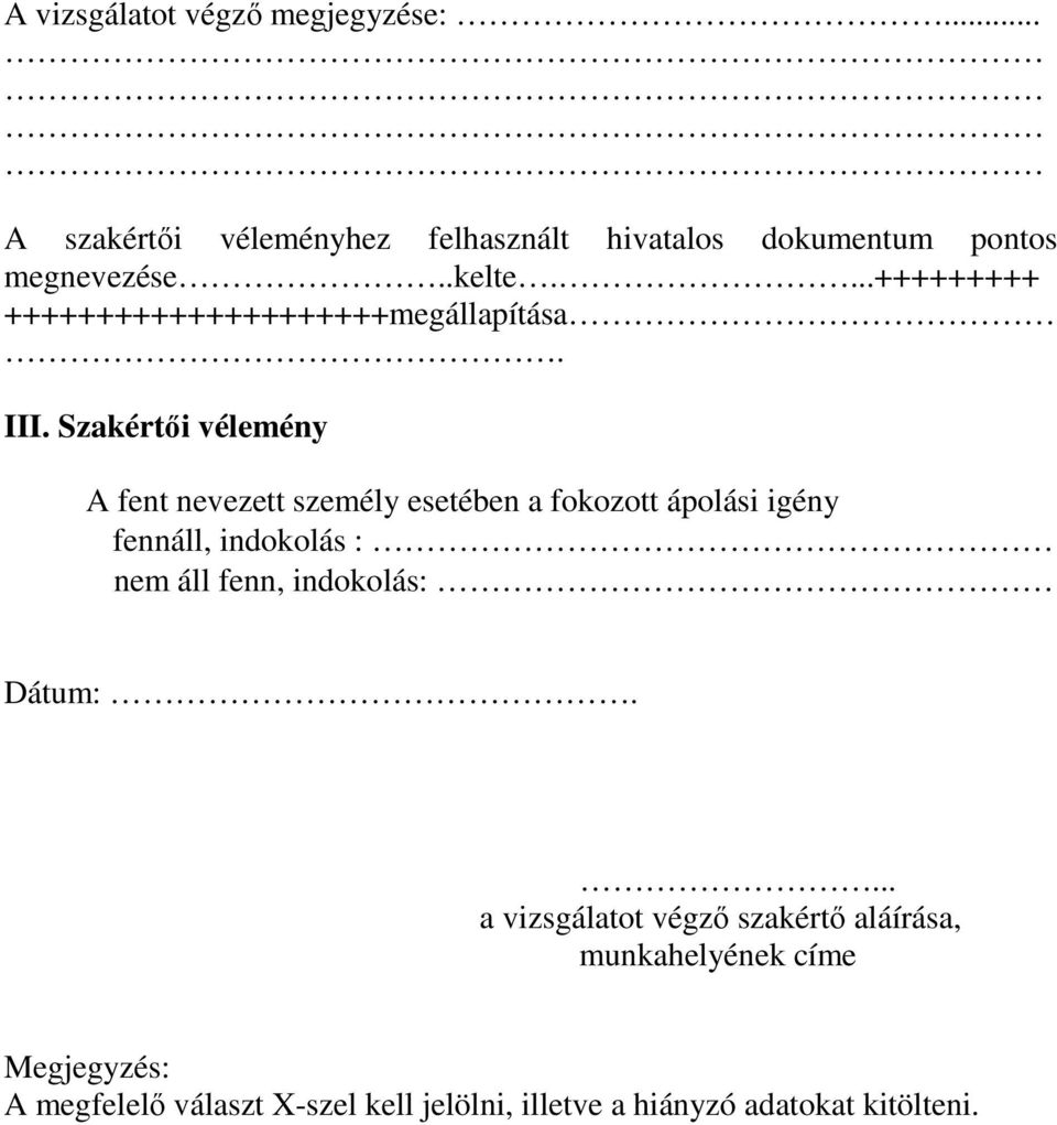 Szakértői vélemény A fent nevezett személy esetében a fokozott ápolási igény fennáll, indokolás : nem áll fenn,