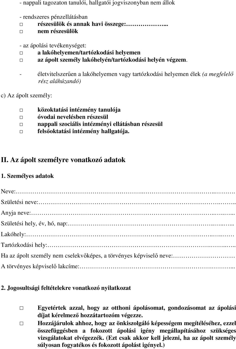 - életvitelszerűen a lakóhelyemen vagy tartózkodási helyemen élek (a megfelelő rész aláhúzandó) c) Az ápolt személy: közoktatási intézmény tanulója óvodai nevelésben részesül nappali szociális