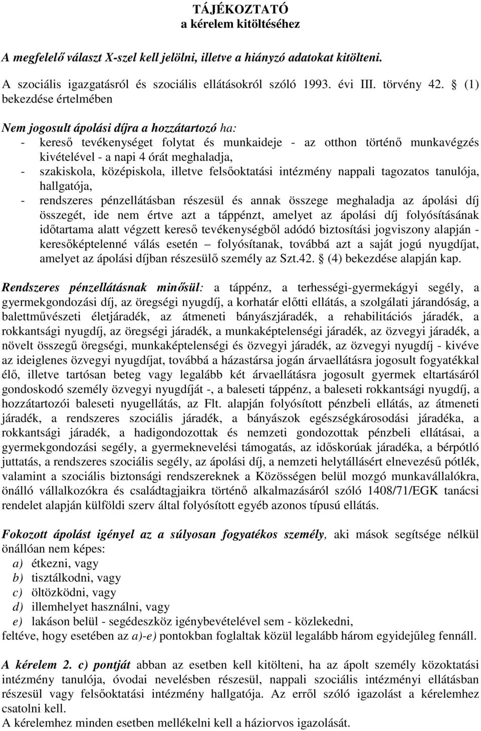 szakiskola, középiskola, illetve felsőoktatási intézmény nappali tagozatos tanulója, hallgatója, - rendszeres pénzellátásban részesül és annak összege meghaladja az ápolási díj összegét, ide nem