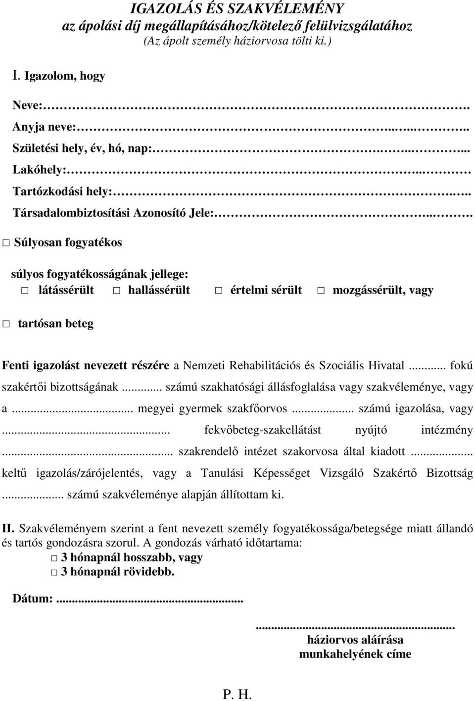 .. Súlyosan fogyatékos súlyos fogyatékosságának jellege: látássérült hallássérült értelmi sérült mozgássérült, vagy tartósan beteg Fenti igazolást nevezett részére a Nemzeti Rehabilitációs és