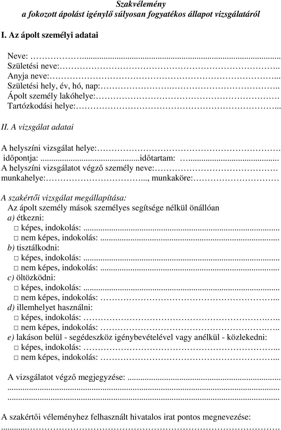 .., munkaköre: A szakértői vizsgálat megállapítása: Az ápolt személy mások személyes segítsége nélkül önállóan a) étkezni: képes, indokolás:... nem képes, indokolás:.