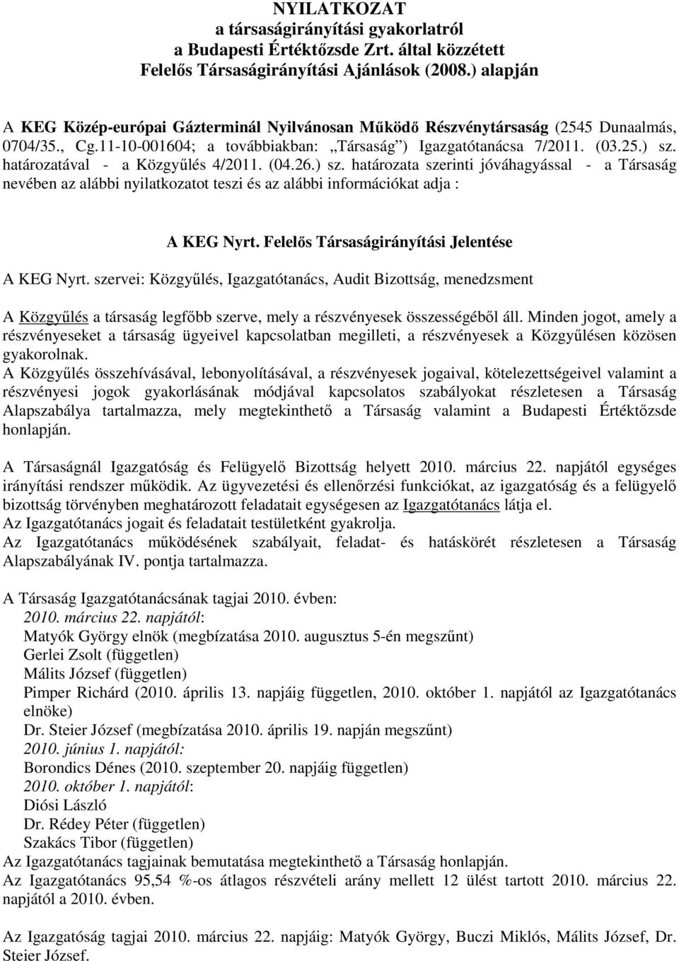 határozatával - a Közgyőlés 4/2011. (04.26.) sz. határozata szerinti jóváhagyással - a Társaság nevében az alábbi nyilatkozatot teszi és az alábbi információkat adja : A KEG Nyrt.