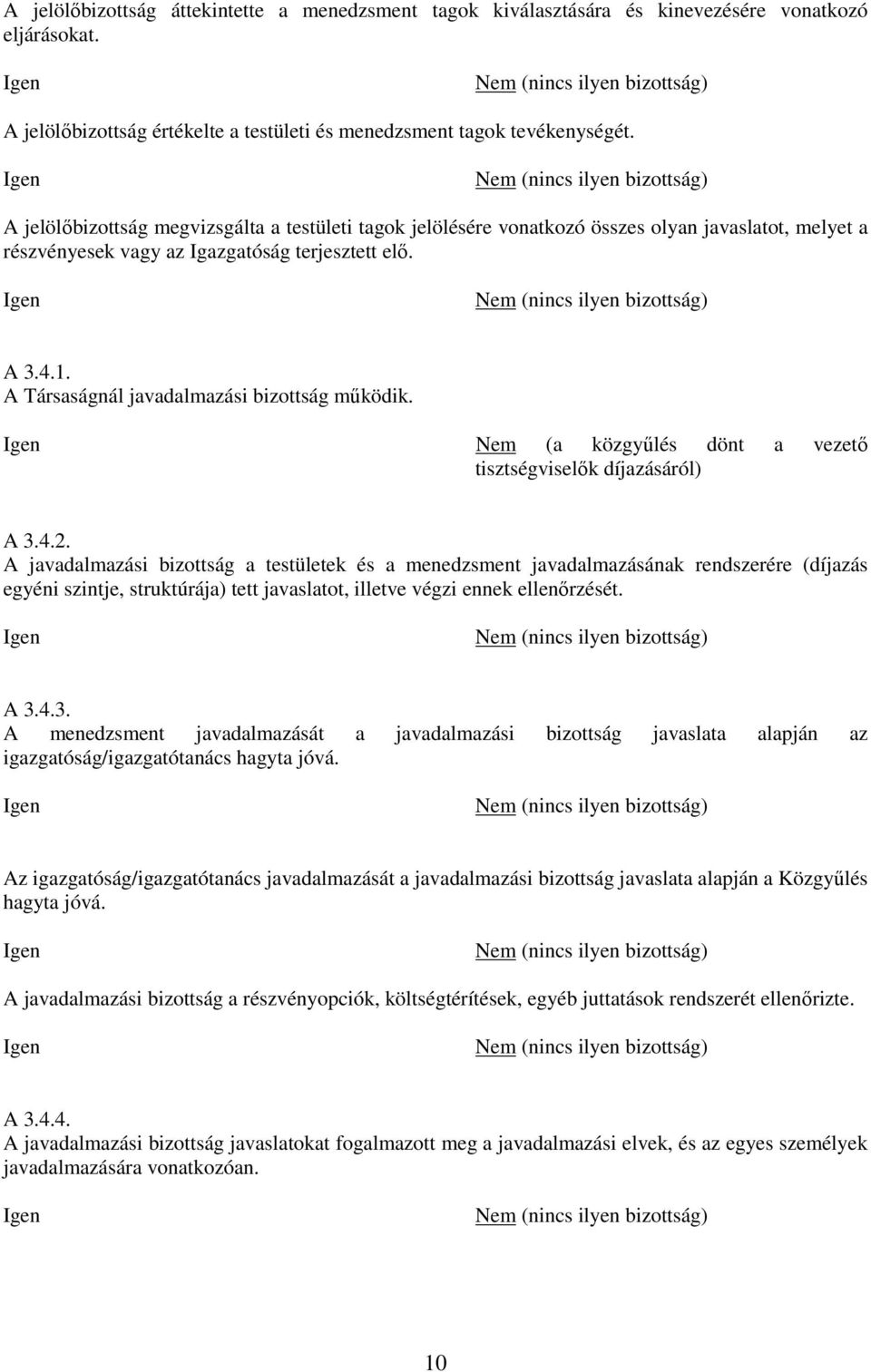 (nincs ilyen bizottság) A jelölıbizottság megvizsgálta a testületi tagok jelölésére vonatkozó összes olyan javaslatot, melyet a részvényesek vagy az Igazgatóság terjesztett elı.