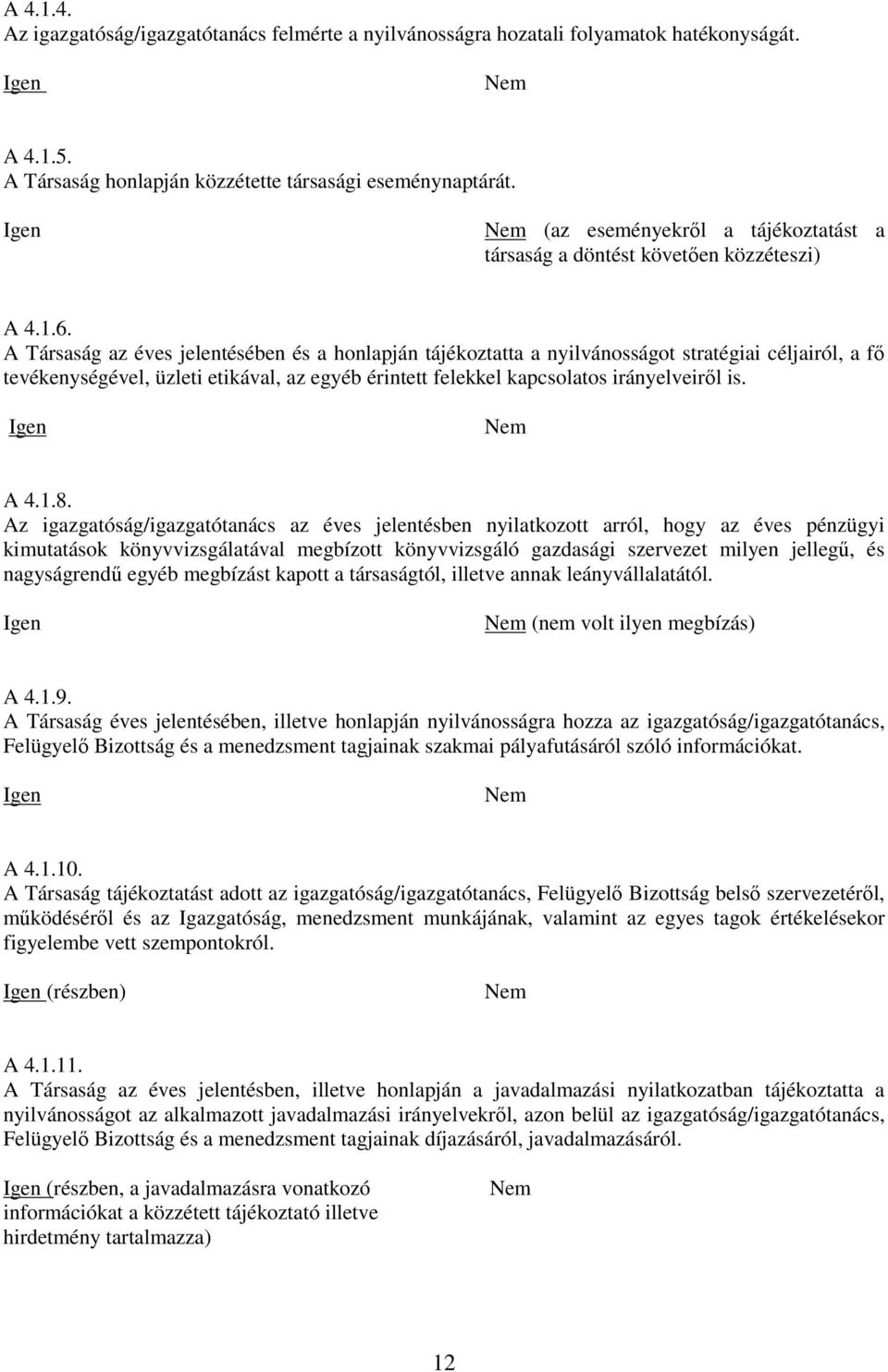 A Társaság az éves jelentésében és a honlapján tájékoztatta a nyilvánosságot stratégiai céljairól, a fı tevékenységével, üzleti etikával, az egyéb érintett felekkel kapcsolatos irányelveirıl is. A 4.