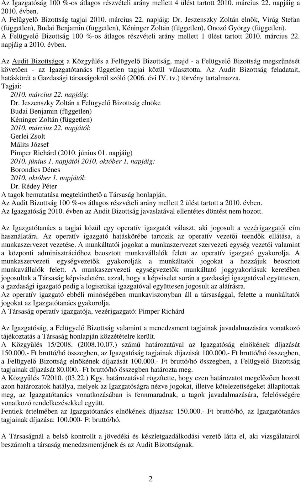 A Felügyelı Bizottság 100 %-os átlagos részvételi arány mellett 1 ülést tartott 2010. március 22. napjáig a 2010. évben.