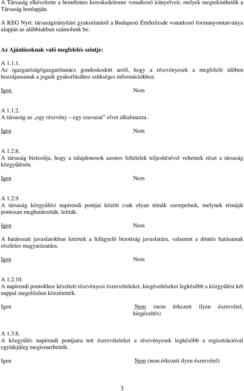 1.1. Az igazgatóság/igazgatótanács gondoskodott arról, hogy a részvényesek a megfelelı idıben hozzájussanak a jogaik gyakorlásához szükséges információkhoz. A 1.1.2.