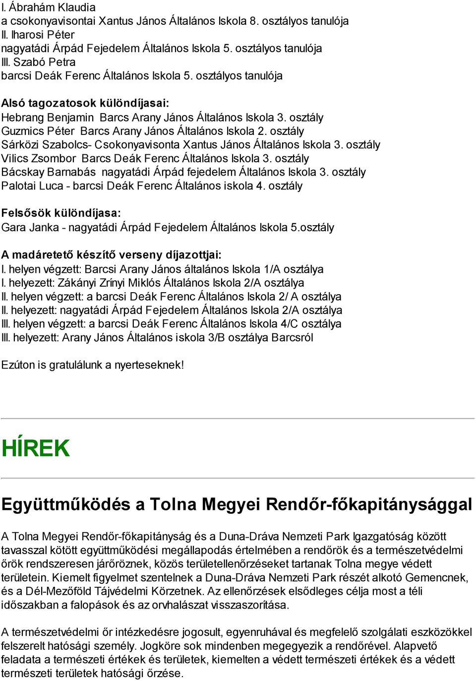 osztály Guzmics Péter Barcs Arany János Általános Iskola 2. osztály Sárközi Szabolcs- Csokonyavisonta Xantus János Általános Iskola 3. osztály Vilics Zsombor Barcs Deák Ferenc Általános Iskola 3.