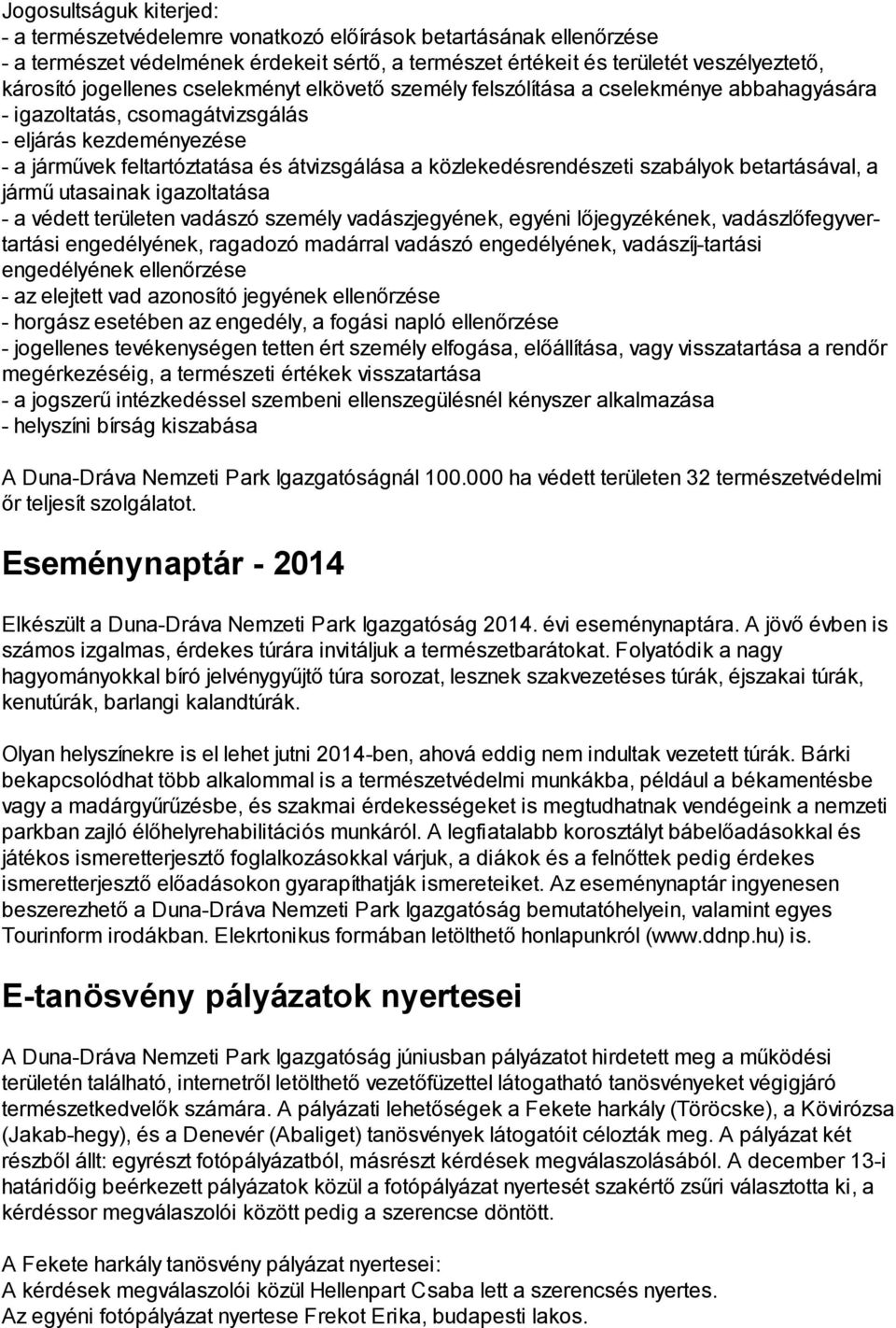 közlekedésrendészeti szabályok betartásával, a jármű utasainak igazoltatása - a védett területen vadászó személy vadászjegyének, egyéni lőjegyzékének, vadászlőfegyvertartási engedélyének, ragadozó