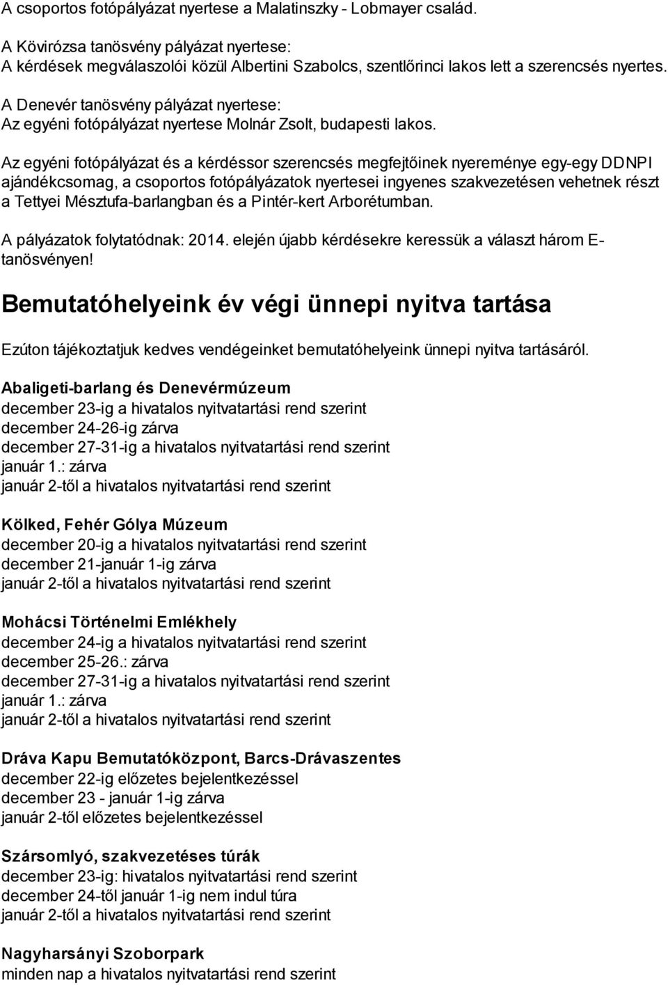 A Denevér tanösvény pályázat nyertese: Az egyéni fotópályázat nyertese Molnár Zsolt, budapesti lakos.