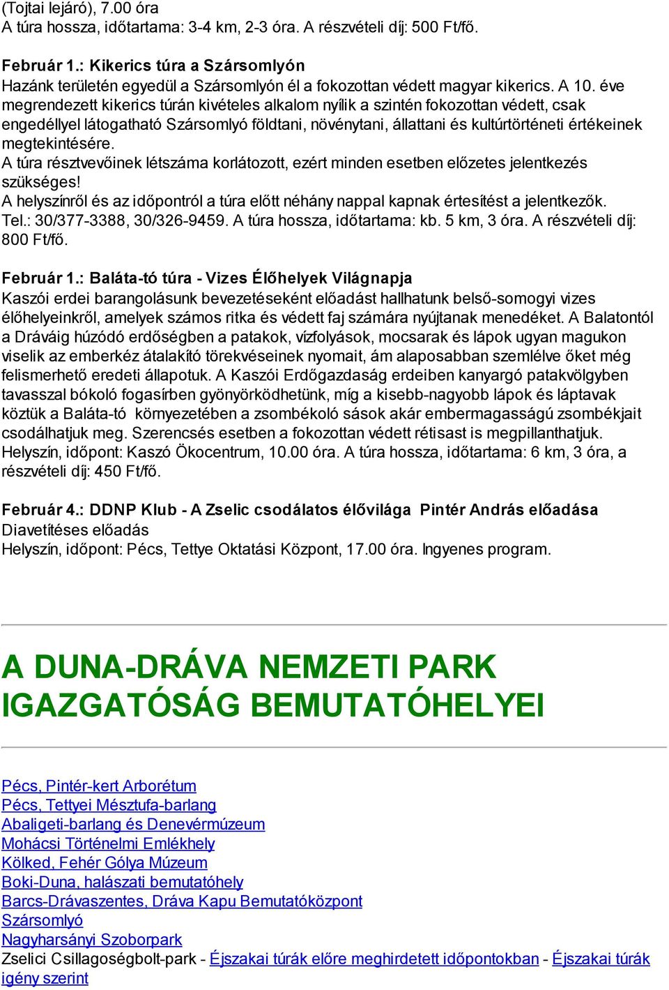 éve megrendezett kikerics túrán kivételes alkalom nyílik a szintén fokozottan védett, csak engedéllyel látogatható Szársomlyó földtani, növénytani, állattani és kultúrtörténeti értékeinek