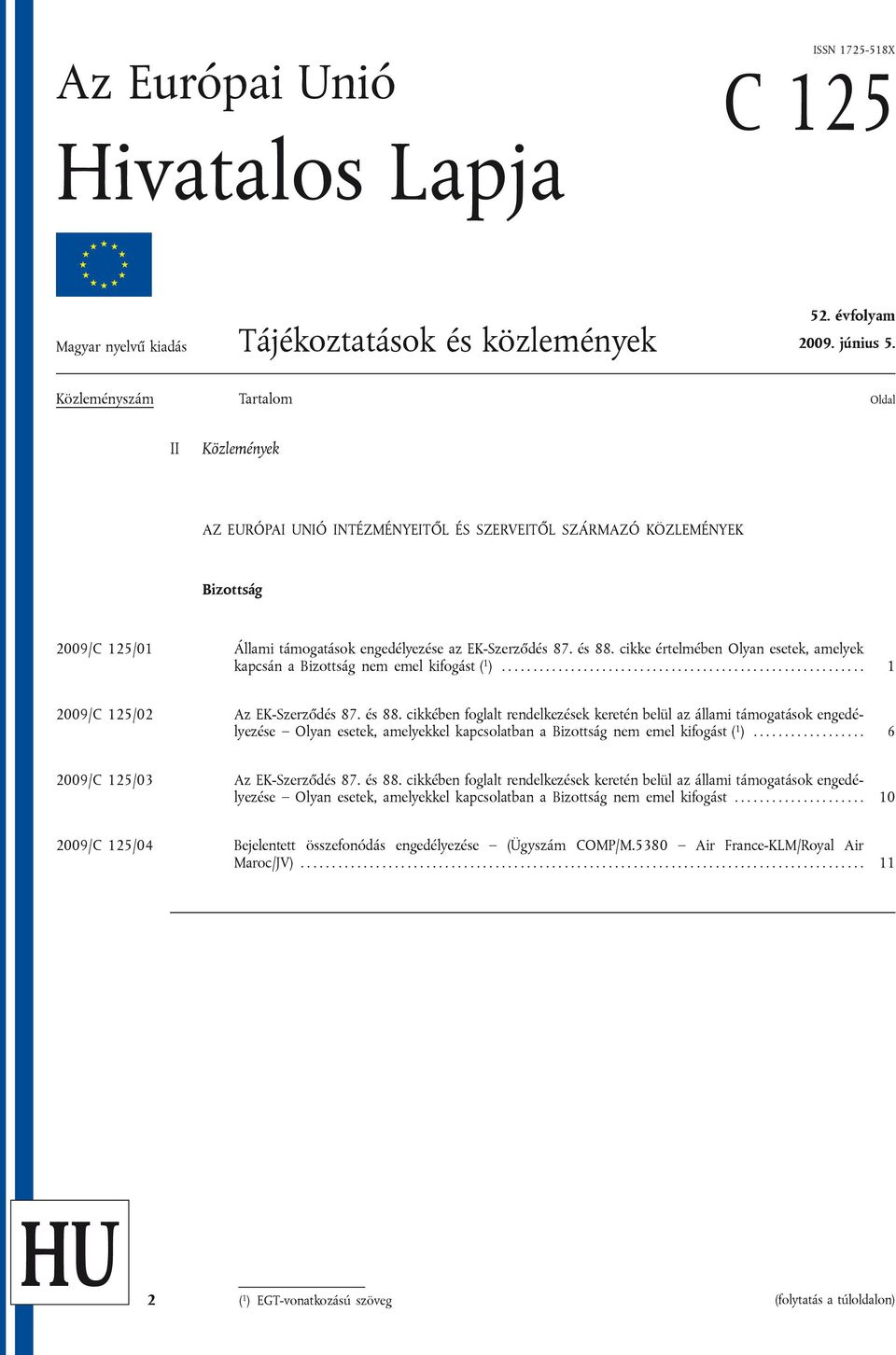 cikke értelmében Olyan esetek, amelyek kapcsán a Bizottság nem emel kifogást ( 1 ).......................................................... 1 2009/C 125/02 Az EK-Szerződés 87. és 88.