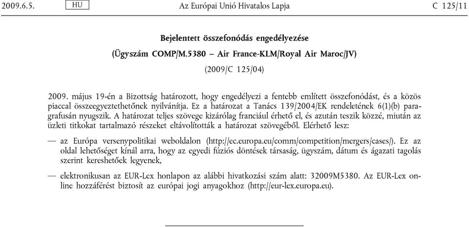 Ez a határozat a Tanács 139/2004/EK rendeletének 6(1)(b) paragrafusán nyugszik.
