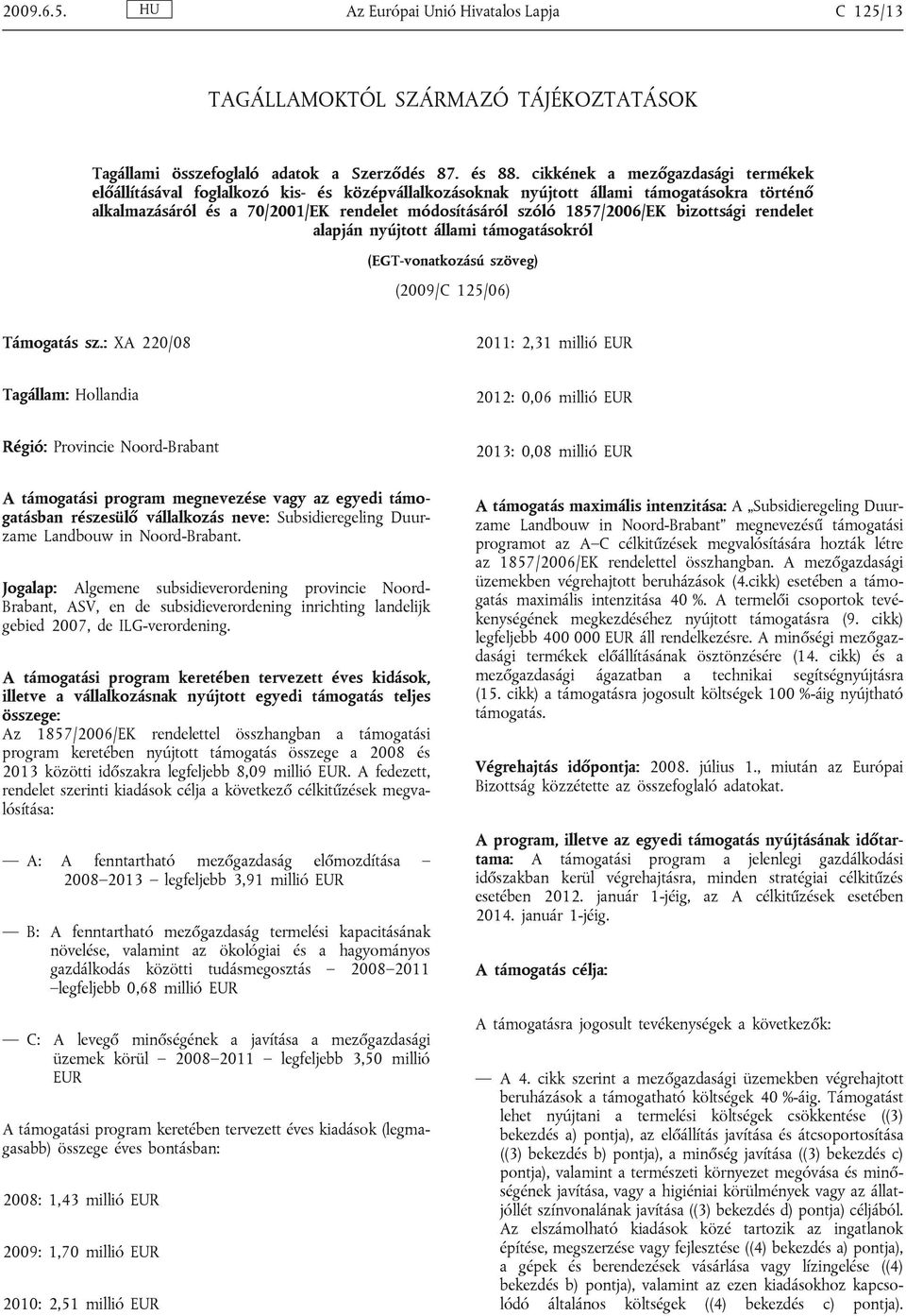 1857/2006/EK bizottsági rendelet alapján nyújtott állami támogatásokról (EGT-vonatkozású szöveg) (2009/C 125/06) Támogatás sz.
