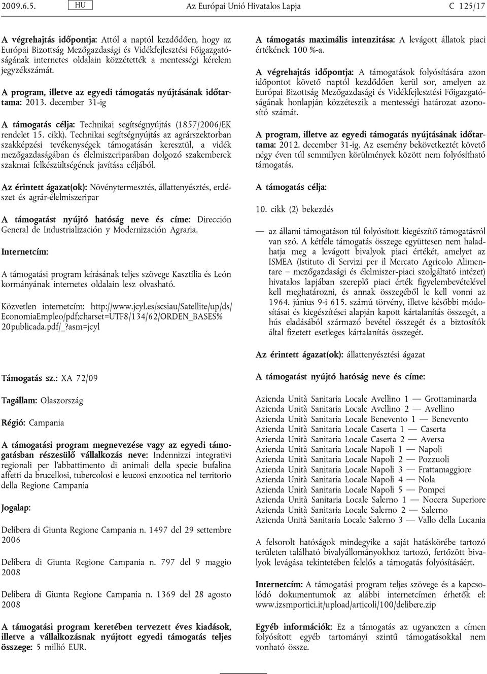 közzétették a mentességi kérelem jegyzékszámát. A program, illetve az egyedi támogatás nyújtásának időtartama: 2013.