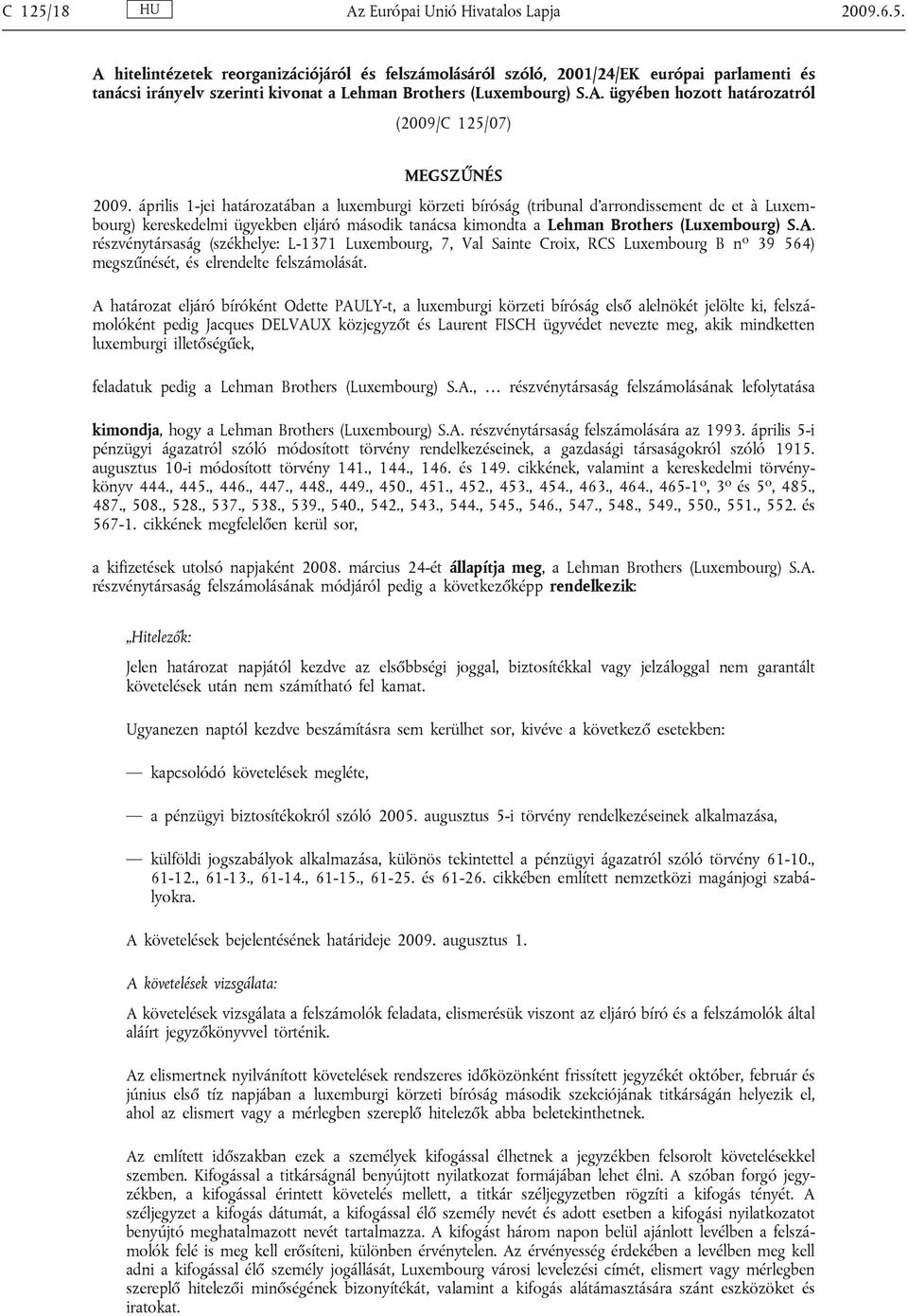 április 1-jei határozatában a luxemburgi körzeti bíróság (tribunal d arrondissement de et à Luxembourg) kereskedelmi ügyekben eljáró második tanácsa kimondta a Lehman Brothers (Luxembourg) S.A.
