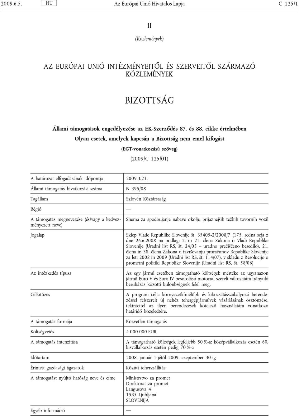 Állami támogatás hivatkozási száma N 395/08 Tagállam Szlovén Köztársaság Régió A támogatás megnevezése (és/vagy a kedvezményezett neve) Jogalap Az intézkedés típusa Célkitűzés A támogatás formája