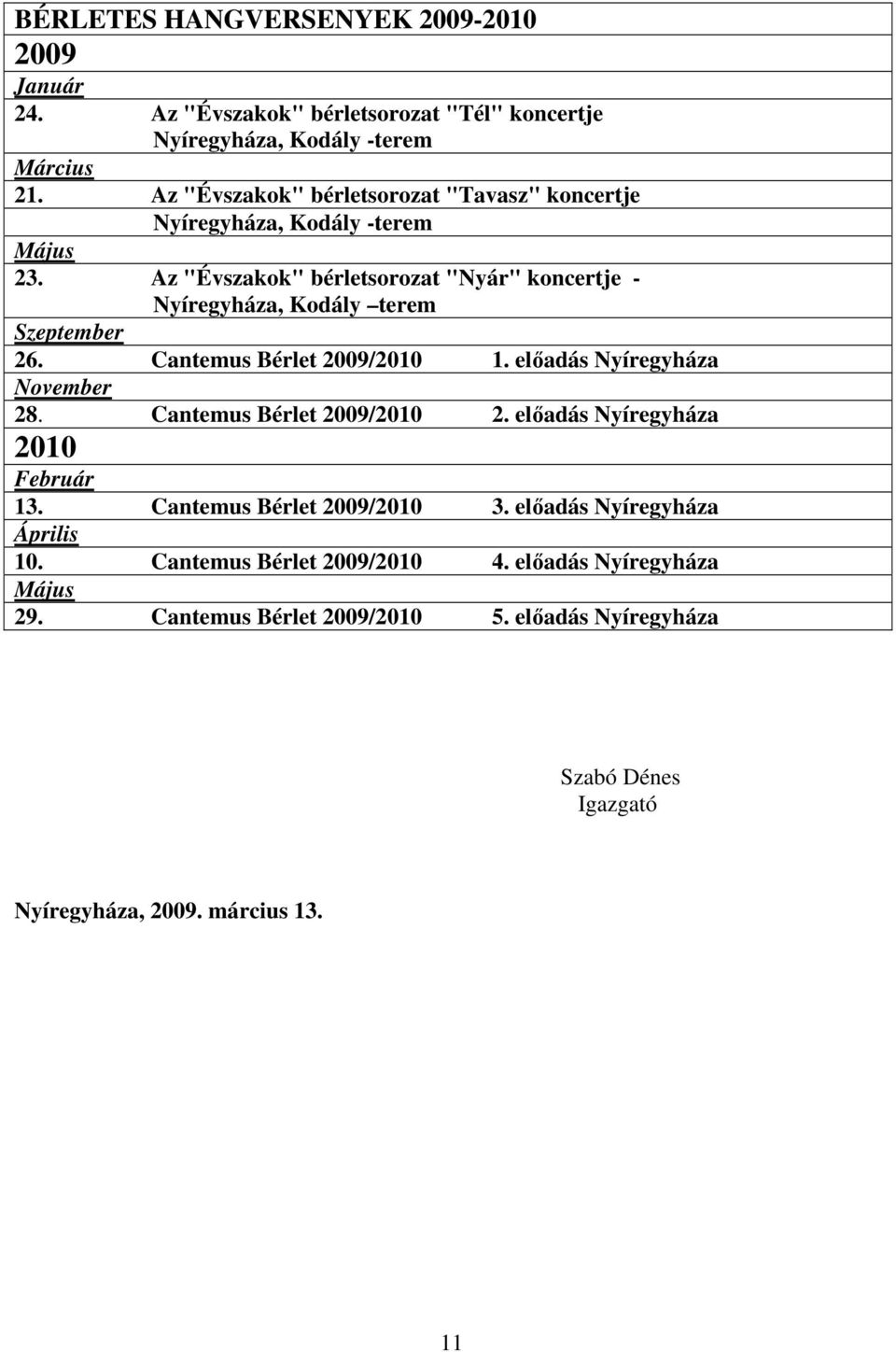 Az "Évszakok" bérletsorozat "Nyár" koncertje - Nyíregyháza, Kodály terem Szeptember 26. Cantemus Bérlet 2009/2010 1. elıadás Nyíregyháza November 28.