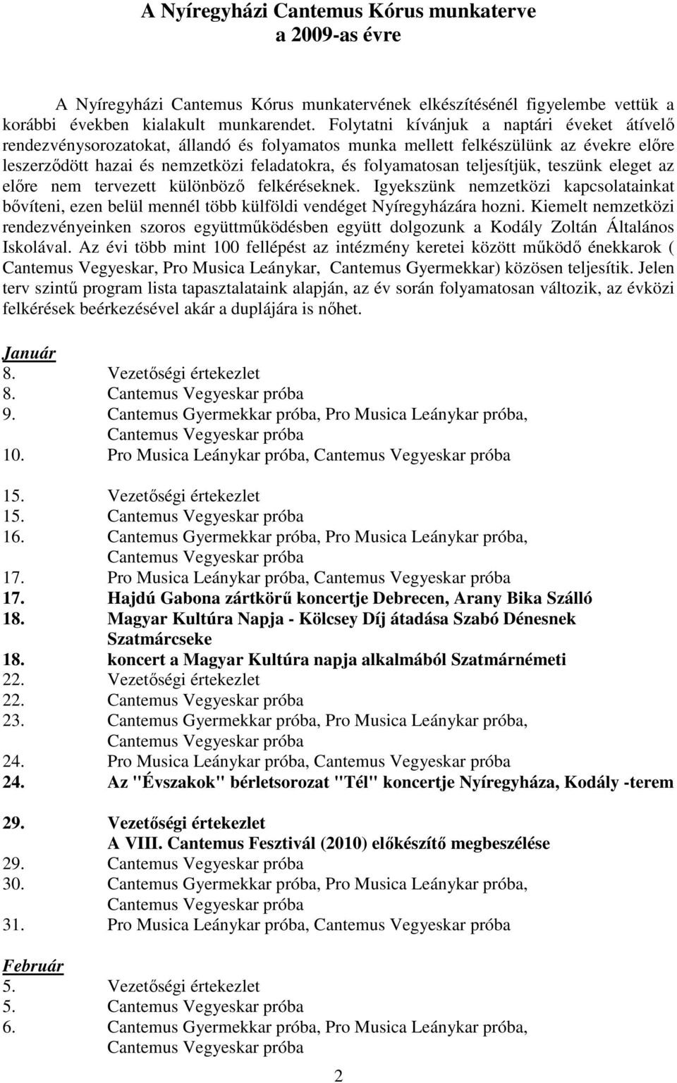 teljesítjük, teszünk eleget az elıre nem tervezett különbözı felkéréseknek. Igyekszünk nemzetközi kapcsolatainkat bıvíteni, ezen belül mennél több külföldi vendéget Nyíregyházára hozni.