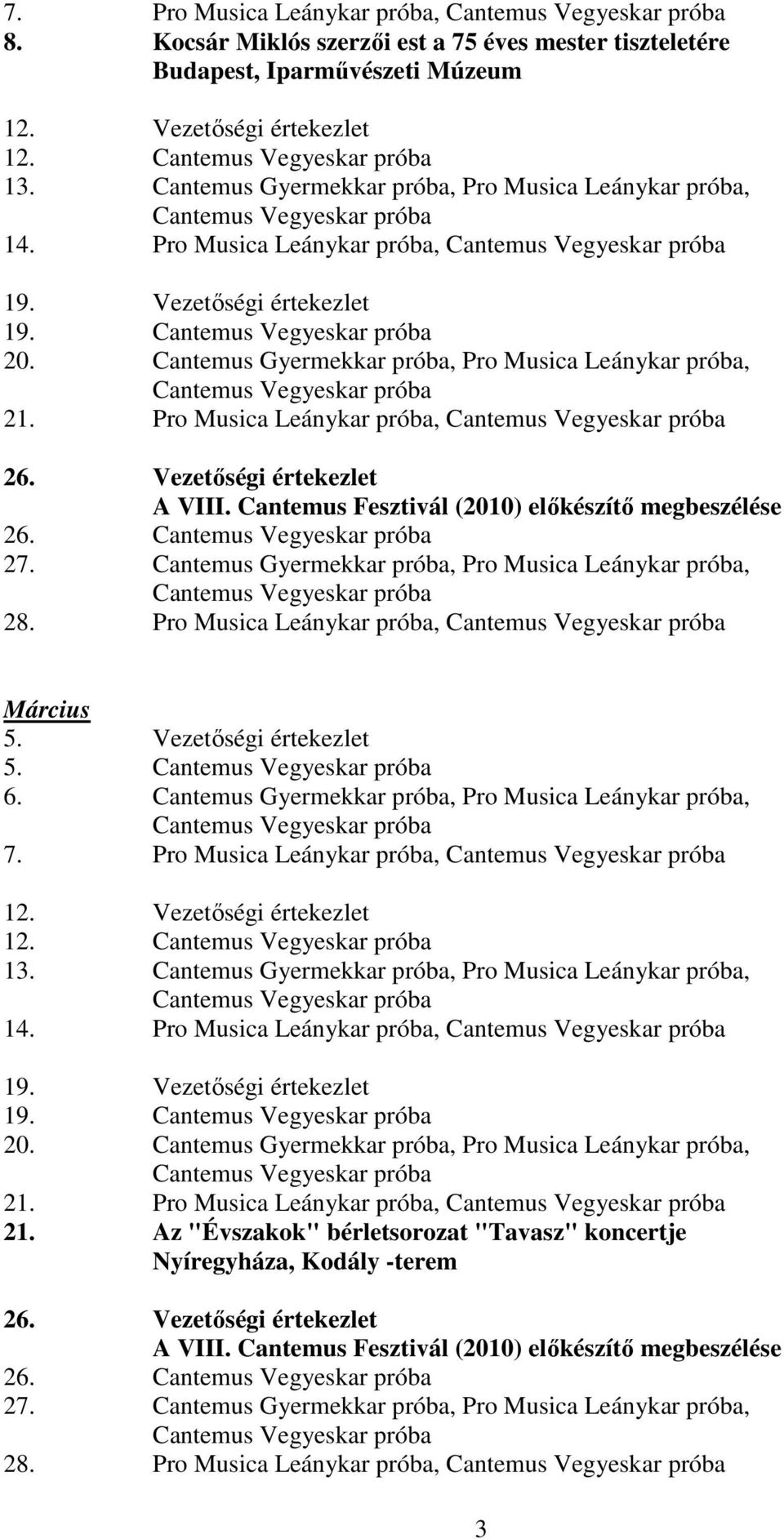 Vezetıségi értekezlet 5. 6. Cantemus Gyermekkar próba, próba, 7. próba, 12. Vezetıségi értekezlet 12. 13. Cantemus Gyermekkar próba, próba, 14. próba, 19. Vezetıségi értekezlet 19. 20.