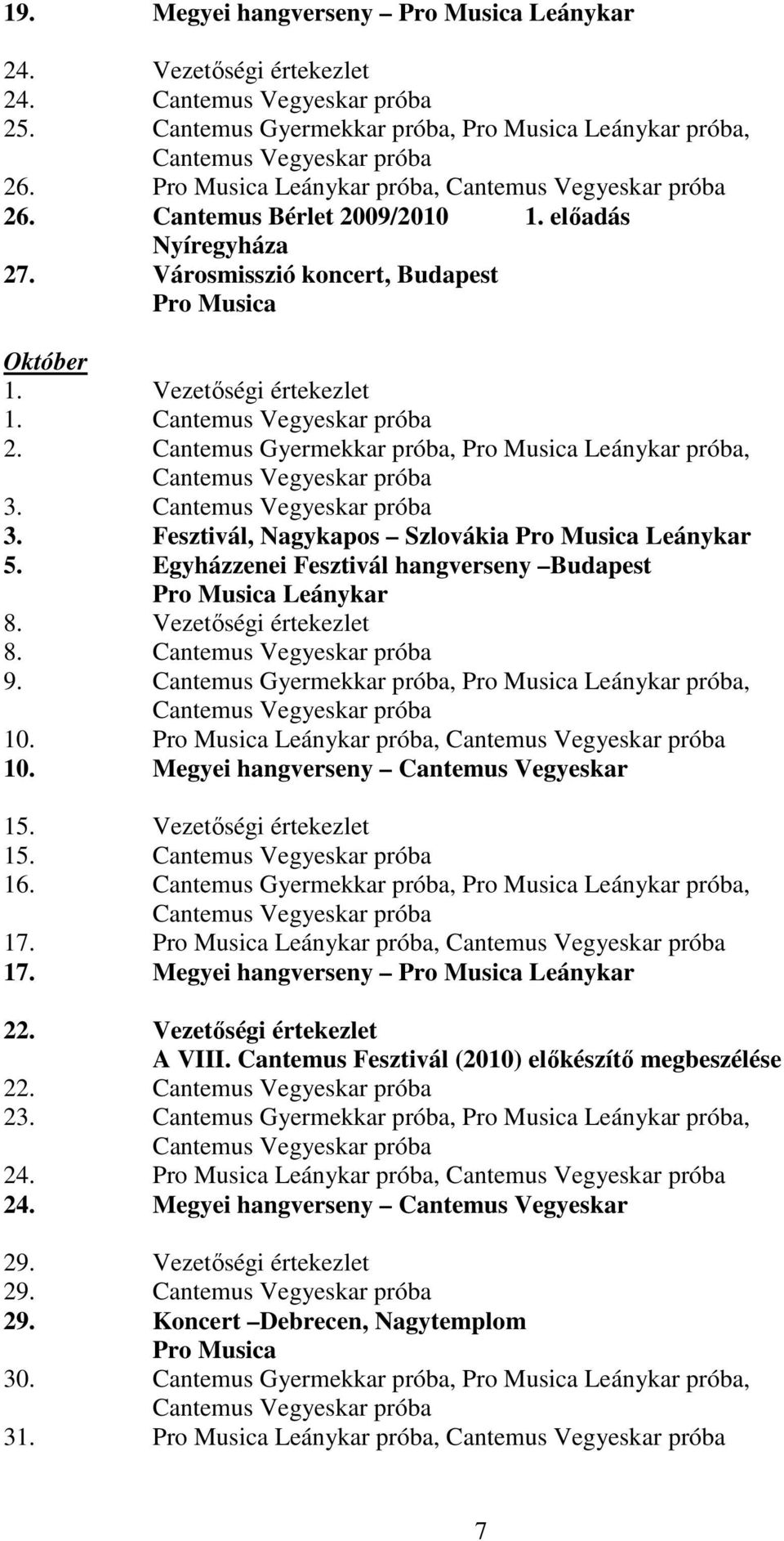 Egyházzenei Fesztivál hangverseny Budapest 8. Vezetıségi értekezlet 8. 9. Cantemus Gyermekkar próba, próba, 10. próba, 10. Megyei hangverseny 15. Vezetıségi értekezlet 15. 16.