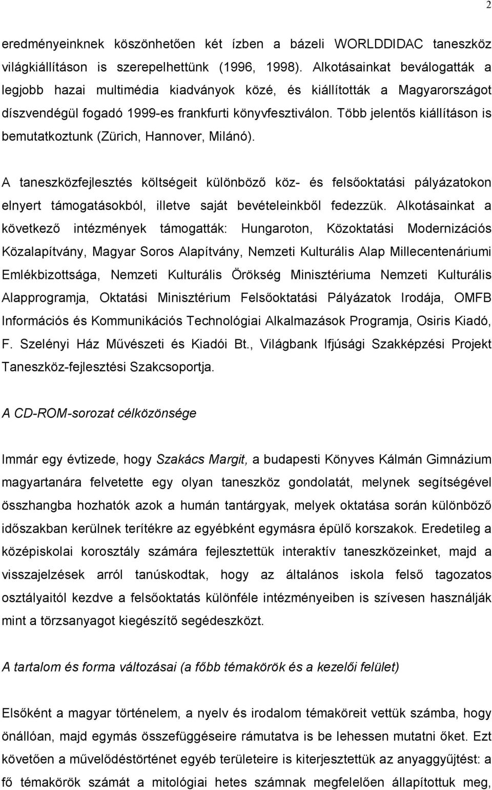 Több jelentős kiállításon is bemutatkoztunk (Zürich, Hannover, Milánó).