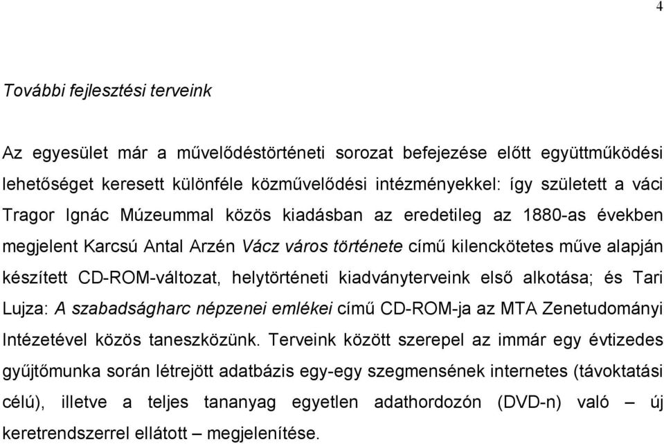 helytörténeti kiadványterveink első alkotása; és Tari Lujza: A szabadságharc népzenei emlékei című CD-ROM-ja az MTA Zenetudományi Intézetével közös taneszközünk.