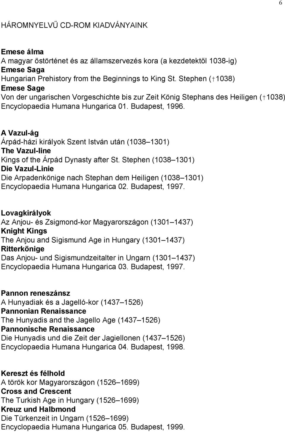 A Vazul-ág Árpád-házi királyok Szent István után (1038 1301) The Vazul-line Kings of the Árpád Dynasty after St.