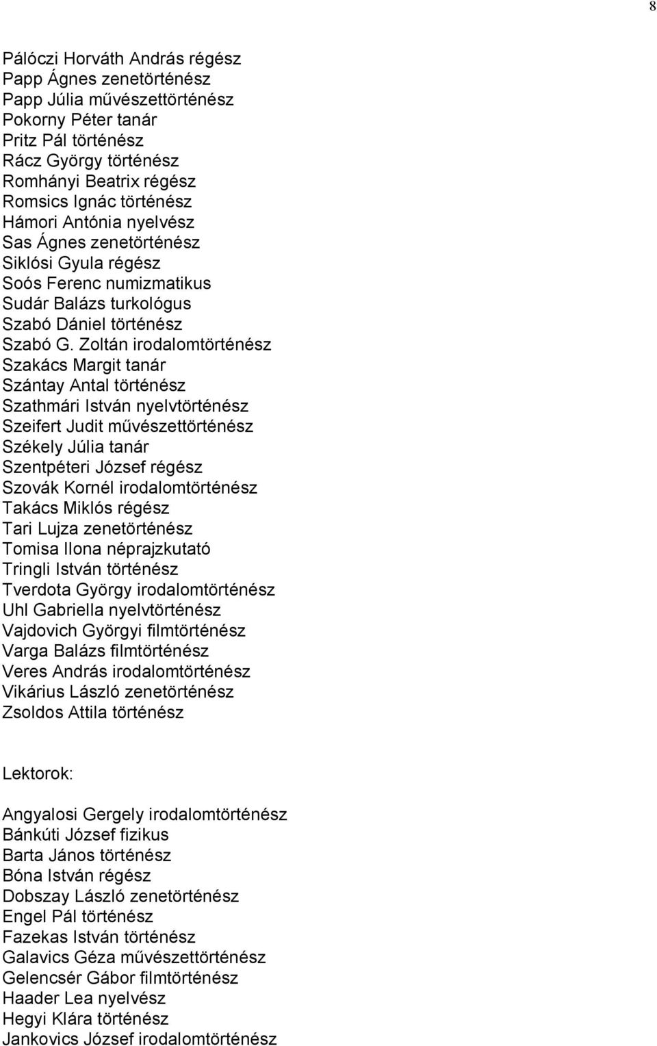 Zoltán irodalomtörténész Szakács Margit tanár Szántay Antal történész Szathmári István nyelvtörténész Szeifert Judit művészettörténész Székely Júlia tanár Szentpéteri József régész Szovák Kornél