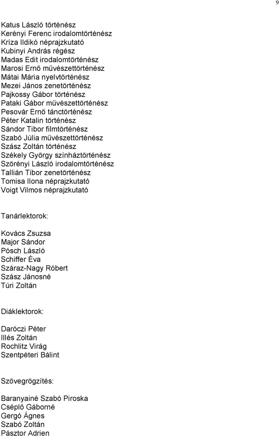 történész Székely György színháztörténész Szörényi László irodalomtörténész Tallián Tibor zenetörténész Tomisa Ilona néprajzkutató Voigt Vilmos néprajzkutató Tanárlektorok: Kovács Zsuzsa Major Sándor
