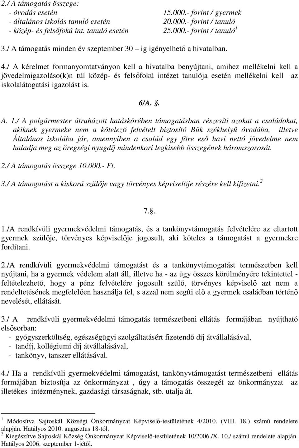 / A kérelmet formanyomtatványon kell a hivatalba benyújtani, amihez mellékelni kell a jövedelmigazoláso(k)n túl közép- és felsıfokú intézet tanulója esetén mellékelni kell az iskolalátogatási