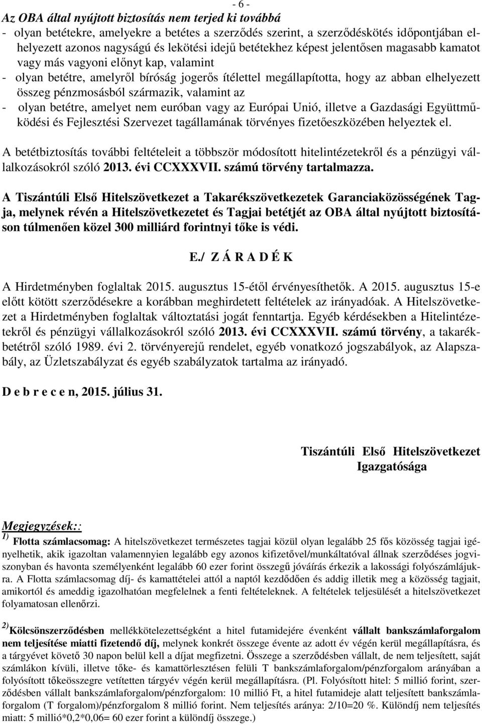 származik, valamint az - olyan betétre, amelyet nem euróban vagy az Európai Unió, illetve a Gazdasági Együttműködési és Fejlesztési Szervezet tagállamának törvényes fizetőeszközében helyeztek el.