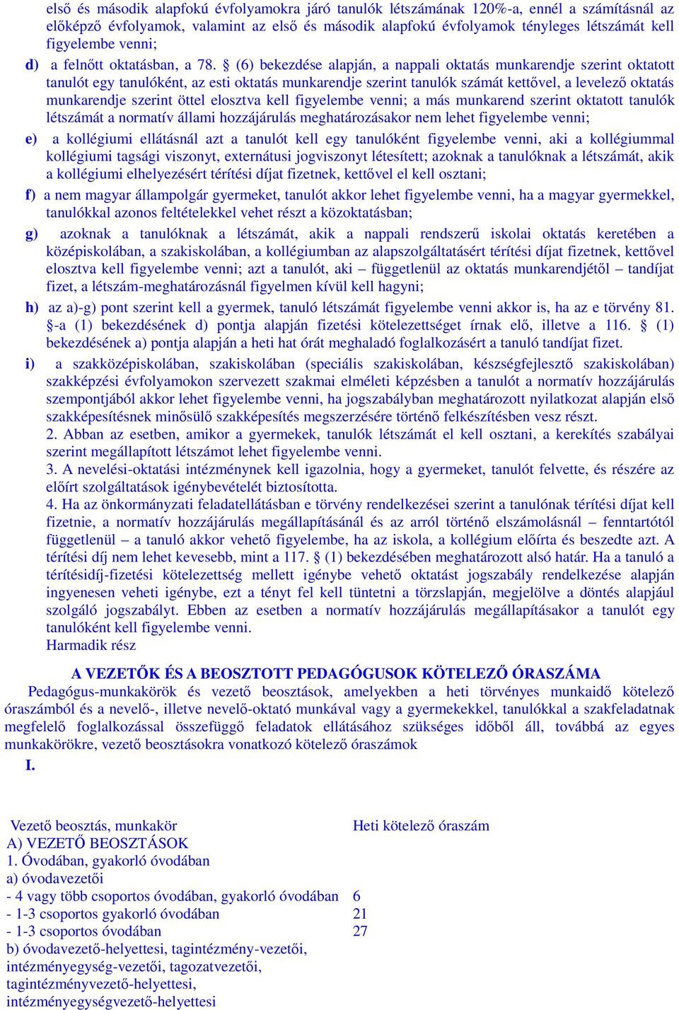 (6) bekezdése alapján, a nappali oktatás munkarendje szerint oktatott tanulót egy tanulóként, az esti oktatás munkarendje szerint tanulók számát kettővel, a levelező oktatás munkarendje szerint öttel