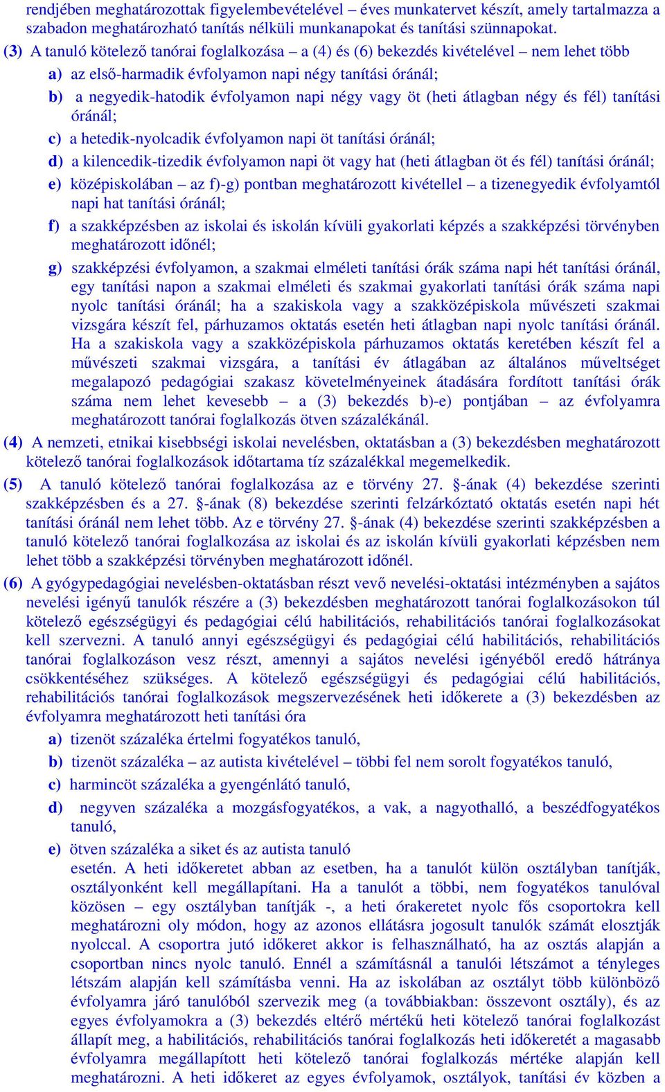 öt (heti átlagban négy és fél) tanítási óránál; c) a hetedik-nyolcadik évfolyamon napi öt tanítási óránál; d) a kilencedik-tizedik évfolyamon napi öt vagy hat (heti átlagban öt és fél) tanítási