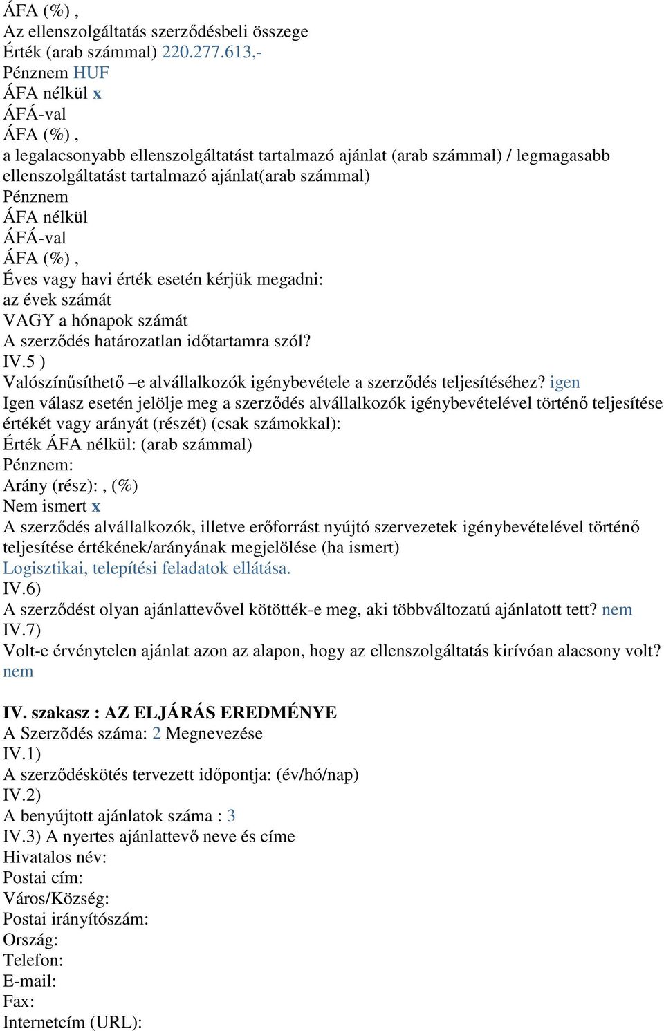 megadni: az évek számát VAGY a hónapok számát A szerződés határozatlan időtartamra szól? IV.5 ) Valószínűsíthető e alvállalkozók igénybevétele a szerződés teljesítéséhez?