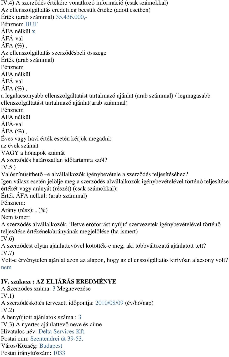 tartalmazó ajánlat(arab számmal) Pénznem ÁFA nélkül Éves vagy havi érték esetén kérjük megadni: az évek számát VAGY a hónapok számát A szerződés határozatlan időtartamra szól? IV.