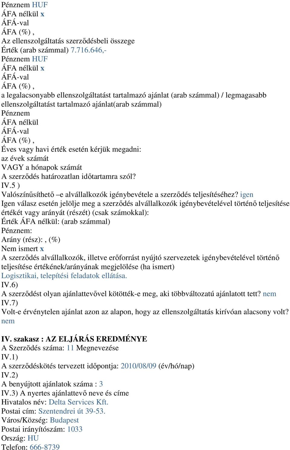 megadni: az évek számát VAGY a hónapok számát A szerződés határozatlan időtartamra szól? IV.5 ) Valószínűsíthető e alvállalkozók igénybevétele a szerződés teljesítéséhez?