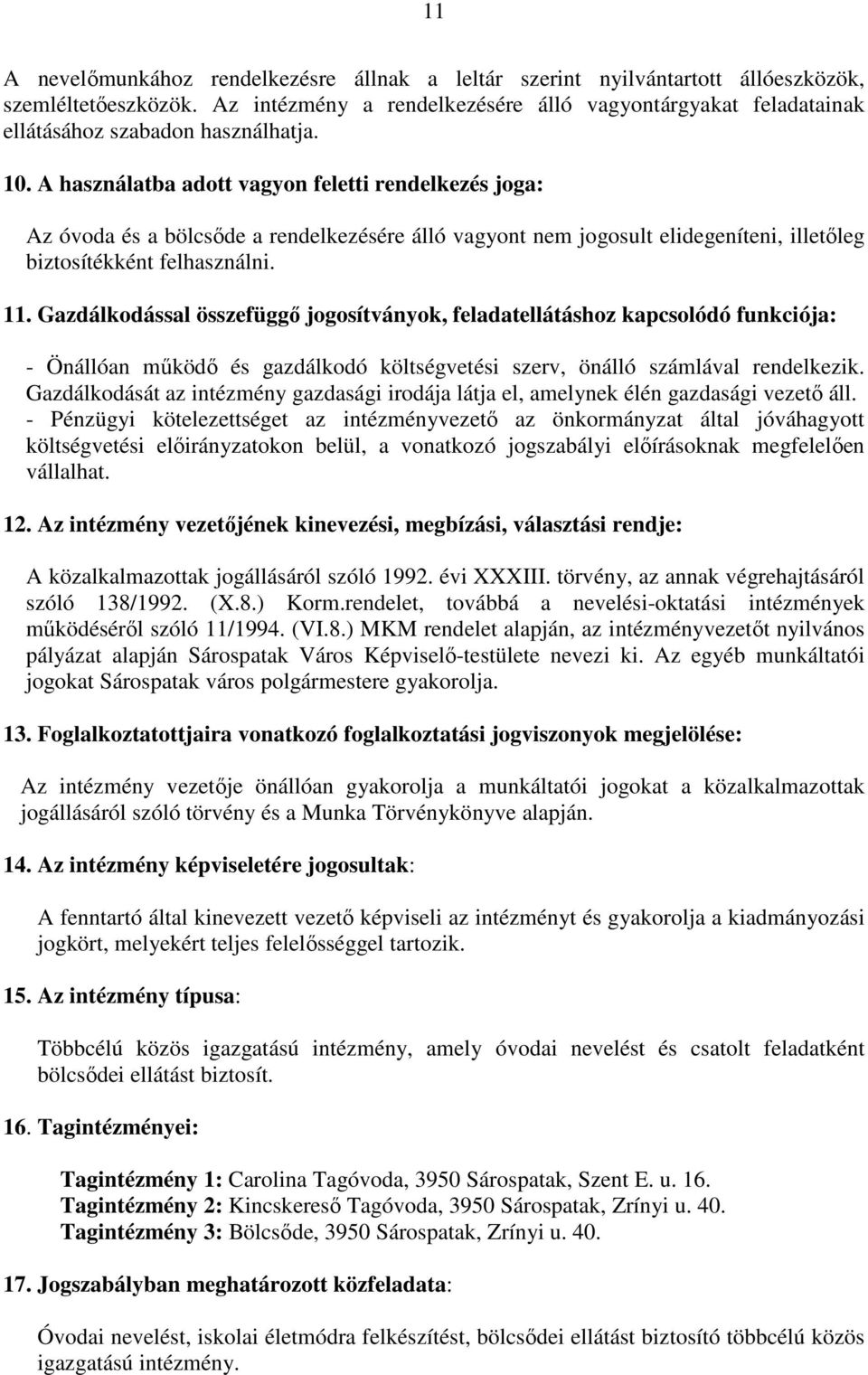 A használatba adott vagyon feletti rendelkezés joga: Az óvoda és a bölcsıde a rendelkezésére álló vagyont nem jogosult elidegeníteni, illetıleg biztosítékként felhasználni. 11.