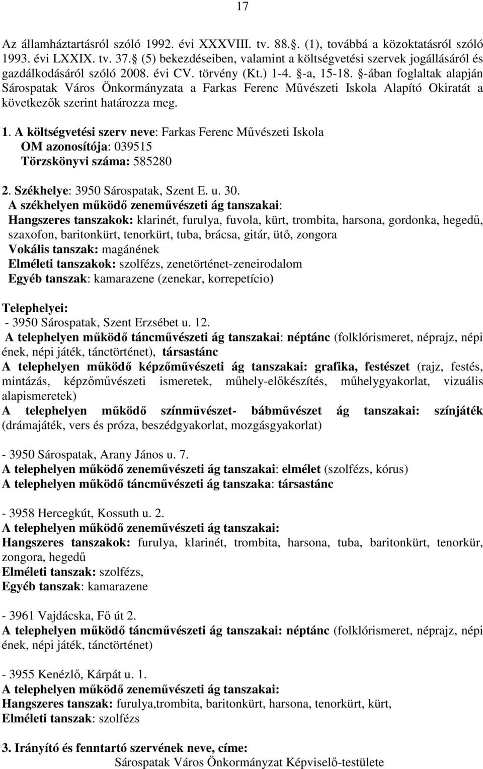 -ában foglaltak alapján Sárospatak Város Önkormányzata a Farkas Ferenc Mővészeti Iskola Alapító Okiratát a következık szerint határozza meg. 1.