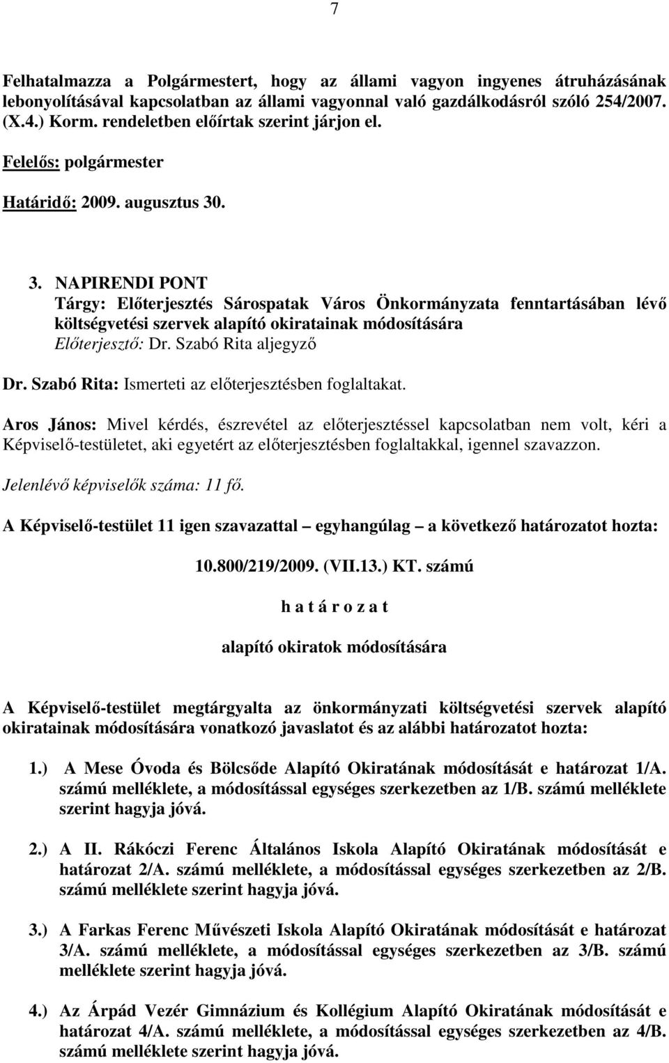 . 3. NAPIRENDI PONT Tárgy: Elıterjesztés Sárospatak Város Önkormányzata fenntartásában lévı költségvetési szervek alapító okiratainak módosítására Elıterjesztı: Dr. Szabó Rita aljegyzı Dr.