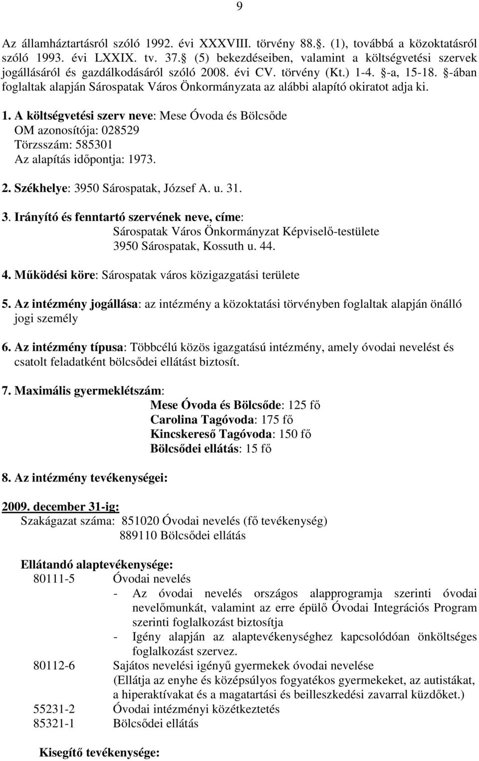 -ában foglaltak alapján Sárospatak Város Önkormányzata az alábbi alapító okiratot adja ki. 1.