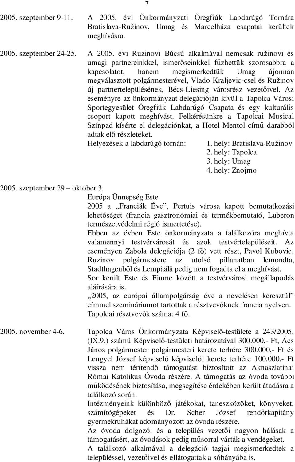évi Ruzinovi Búcsú alkalmával nemcsak ružinovi és umagi partnereinkkel, ismerőseinkkel fűzhettük szorosabbra a kapcsolatot, hanem megismerkedtük Umag újonnan megválasztott polgármesterével, Vlado