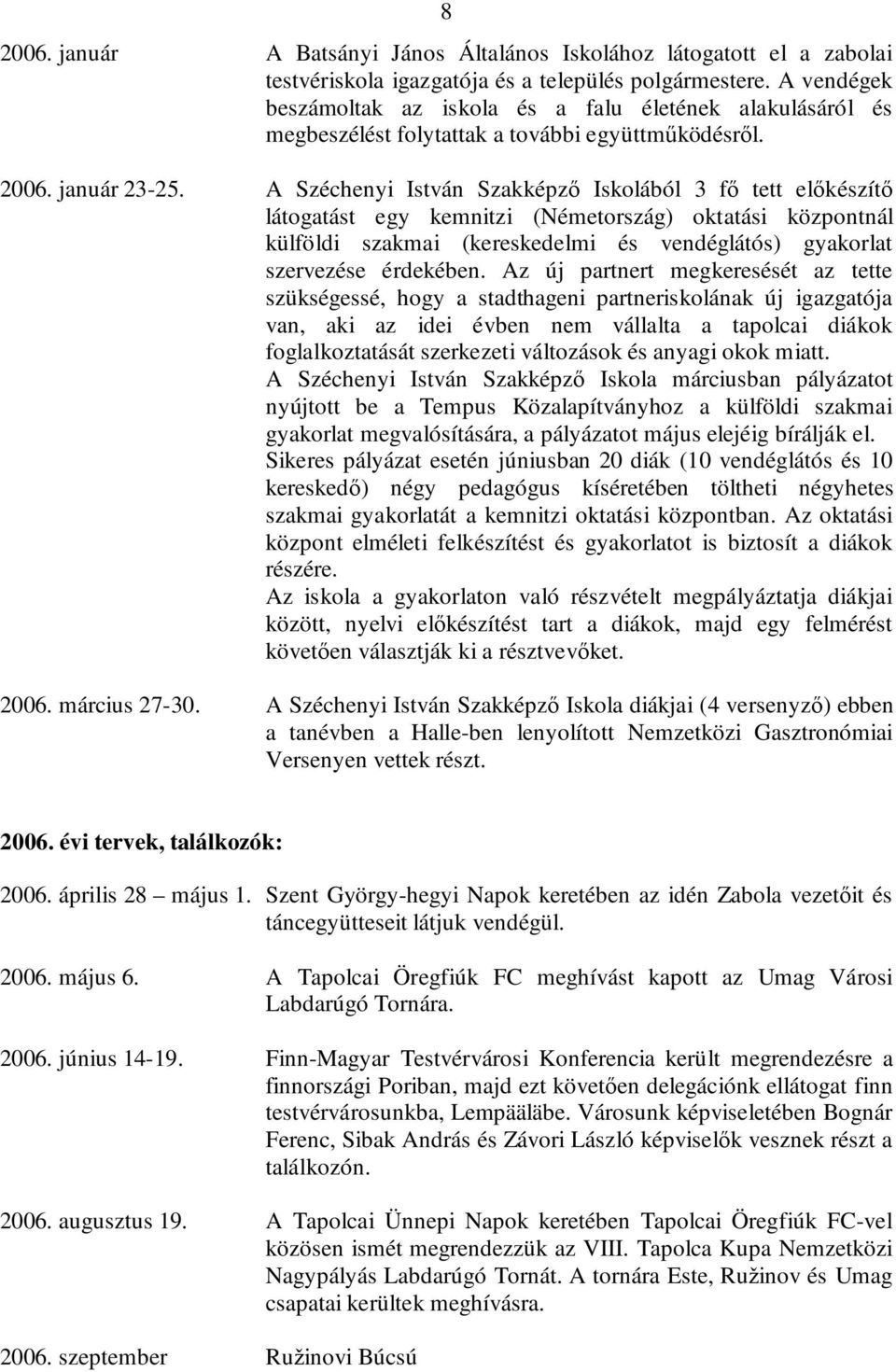 A Széchenyi István Szakképző Iskolából 3 fő tett előkészítő látogatást egy kemnitzi (Németország) oktatási központnál külföldi szakmai (kereskedelmi és vendéglátós) gyakorlat szervezése érdekében.